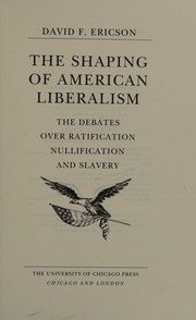 Cover of: The shaping of American liberalism: the debates over ratification, nullification, and slavery