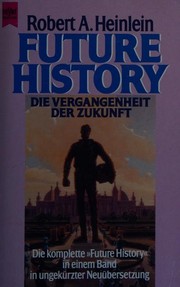 Cover of: Die Vergangenheit der Zukunft: Die komplette "Future history", 4 Romane und 17 Erzählungen, erstmals in einem Band