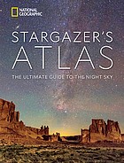 Cover of: National Geographic Stargazer's Atlas: The Ultimate Guide to the Night Sky
