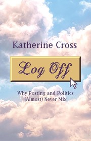Cover of: Log Off: Why Posting and Politics (Almost) Never Mix