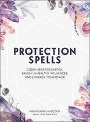Cover of: Protection Spells: Clear Negative Energy, Banish Unhealthy Influences, and Embrace Your Power