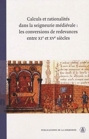 Cover of: Calculs et rationalités dans la seigneurie médiévale: les conversions de redevances entre XIe et XVe siècles : actes de la table ronde organisée par le LAMOP à Auxerre les 26 et 27 octobre 2006