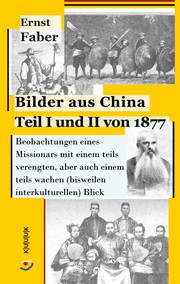 Cover of: Bilder aus China Teil I und II von 1877: Beobachtungen eines Missionars mit einem teils verengten, aber auch einem teils wachen (bisweilen interkulturellen) Blick