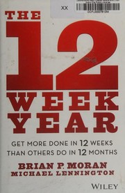 Cover of: The 12-week year: get more done in 12 weeks than others do in 12 months