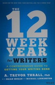 Cover of: 12 Week Year for Writers: A Comprehensive Guide to Getting Your Writing Done