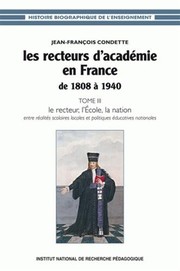 Cover of: Les recteurs d'académie en France de 1808 à 1940 - entre réalités scolaires locales et politiques éducatives nationales: Le recteur, l'école, la nation