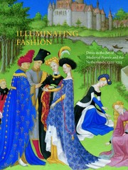 Cover of: Illuminating Fashion: Dress in the Art of Medieval France and the Netherlands, 1325-1515