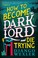 Cover of: How to Become the Dark Lord and Die Trying