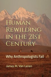 Human Rewilding in the 21st Century by James M. Van Lanen