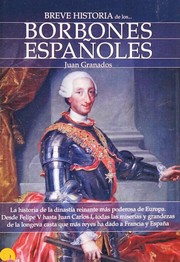Cover of: Breve historia de los Borbones españoles by Juan Antonio Granados Loureda