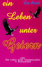 Ein Leben unter Geiern oder das Leben einer Transsexuellen in Deutschland by Lisa Anusch