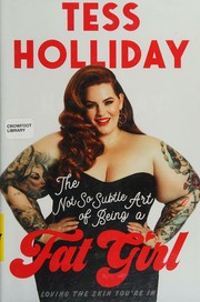 Cover of: The not so subtle art of being a fat girl: loving the skin you're in