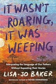 Cover of: It Wasn't Roaring, It Was Weeping: Interpreting the Language of Our Fathers Without Repeating Their Stories