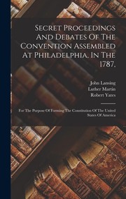 Cover of: The Secret Proceedings & Debates of the Convention to Form the U. S. Constitution Philadelphia 1787