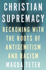 Cover of: Christian Supremacy: Reckoning with the Roots of Antisemitism and Racism