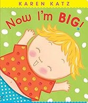 Cover of: Now I'm Big! by Karen Katz, Karen Katz, Karen Katz