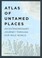 Cover of: Atlas of Untamed Places