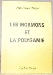 Cover of: Les Mormons et la Polygamie: trois textes mormons du XIXe siècle en langue française, précédés d'une introduction à l'histoire et à la pratique du mariage plural chez les saints des derniers jours