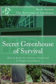 Cover of: Secret Greenhouse of Survival: How to Build the Ultimate Homestead & Prepper Greenhouse