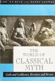 Cover of: The world of classical myth: gods and goddesses, heroines and heroes