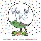 Cover of: Polka-Dot Village by Betty White