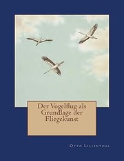 Cover of: Der Vogelflug als Grundlage der Fliegekunst: Ein Beitrag zur Systematik der Flugtechnik