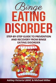 Cover of: Binge Eating Disorder: Step-by-Step Guide to Prevention and Recovery from Binge Eating Disorder