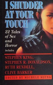 Cover of: I Shudder at Your Touch by Stephen King, Michele B. Slung, Valerie Martin, Haydn Middleton, Ruth Rendell, T. L. Parkinson, Ronald Duncan, Michael Blumlein, May Sinclair, Patrick McGrath, Robert G. Ackman, Carolyn Banks, Robert Hichens, Harriet Zinnes, R. Murray Gilchrist, Jonathan Carroll, Christopher Fowler, Eric P. McCormack, Hugh B. Cave, Thomas M. Disch, Angela Carter, Stephen R. Donaldson, Clive Barker, Michelle Slung