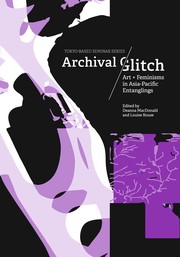 Cover of: Archival Glitch: Art + Feminisms in Asia Pacific Entanglings