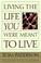 Cover of: Living the Life You Were Meant to Live