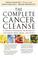 Cover of: The Complete Cancer Cleanse