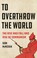 Cover of: To Overthrow the World