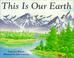 Cover of: This Is Our Earth