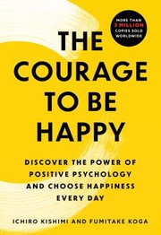 Cover of: Courage to Be Happy: Discover the Power of Positive Psychology and Choose Happiness Every Day