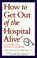 Cover of: How to Get Out of the Hospital Alive