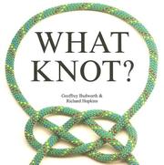 Cover of: What Knot? by Geoffrey Budworth, Richard Hopkins