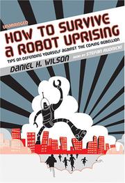 Cover of: How to Survive a Robot Uprising by Daniel H. Wilson, Daniel H. Wilson