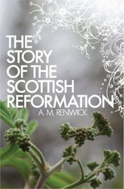 The story of the Scottish Reformation by A. M. Renwick