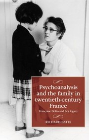 Cover of: Psychoanalysis and the Family in Twentieth-Century France: Françoise Dolto and Her Legacy