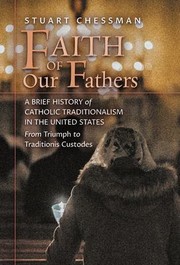 Cover of: Faith of Our Fathers: A Brief History of Catholic Traditionalism in the United States, from Triumph to Traditionis Custodes