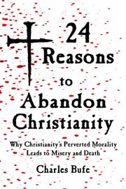 Cover of: 24 Reasons to Abandon Christianity: Why Christianity's Perverted Morality Leads to Misery and Death