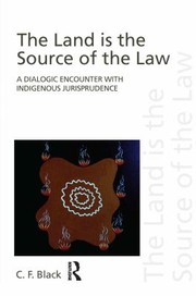 Cover of: The land is the source of the law: a dialogic encounter with indigenous jurisprudence