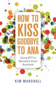 Cover of: How to Kiss Goodbye to Ana: Using EFT in Recovery from Anorexia