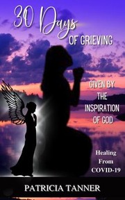 Cover of: 30 Days of Grieving Given by the Inspiration of God: Healing from COVID-19