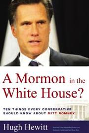 Cover of: A Mormon in the White House? Ten Things Every Conservative Should Know about Mitt Romney by Hugh Hewitt