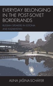 Cover of: Everyday Belonging in Post-Soviet Borderlands: Spatial Narratives of Russian Speakers in Estonia and Kazakhstan