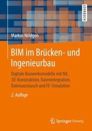 Cover of: BIM Im Brücken- und Ingenieurbau: Digitale Bauwerksmodelle Mit NX, 3D-Konstruktion, Datenintegration, Datenaustausch und FE-Simulation