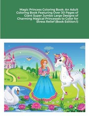 Cover of: Magic Princess Coloring Book: An Adult Coloring Book Featuring over 30 Pages of Giant Super Jumbo Large Designs of Charming Magical Princesses to Color for Stress Relief