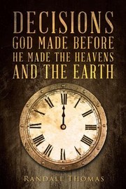 Cover of: Decisions God Made Before He Made the Heavens and the Earth by Randall Thomas