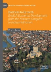 Cover of: Barriers to Growth: English Economic Development from the Norman Conquest to Industrialisation